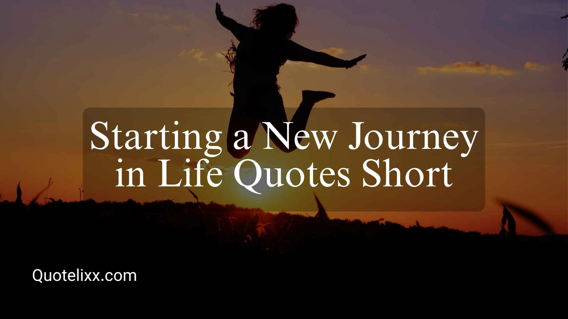 starting a new journey in life quotes short