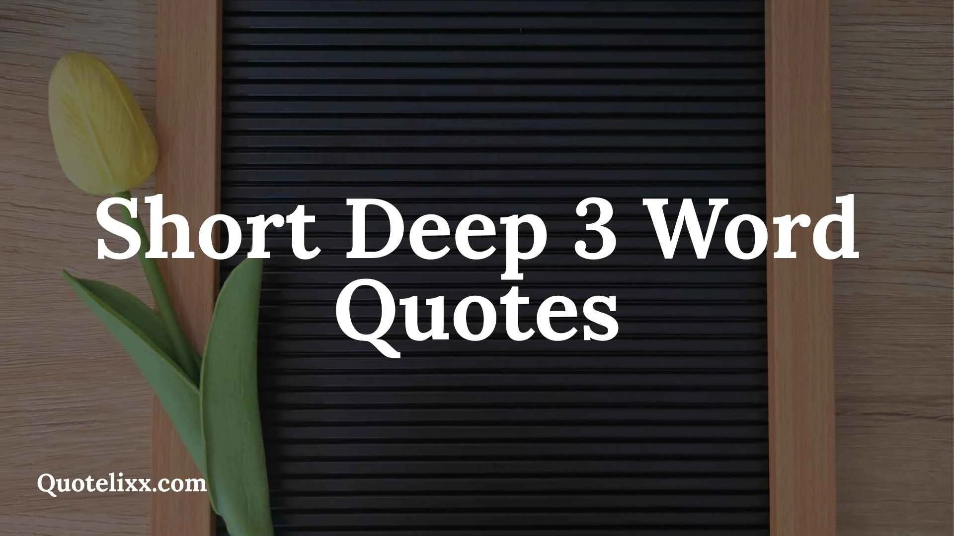 short deep 3 word quotes