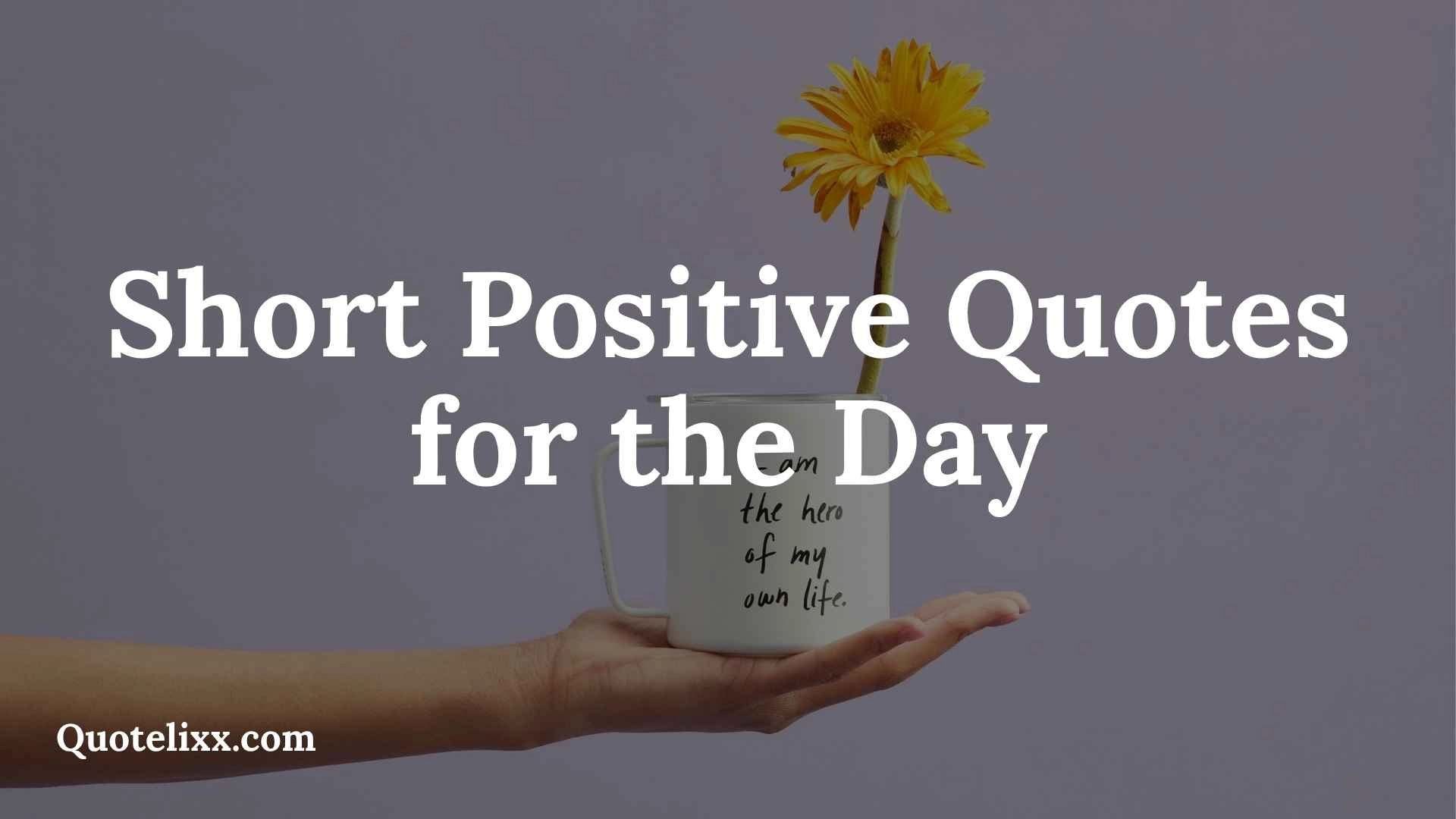 short positive quotes for the day